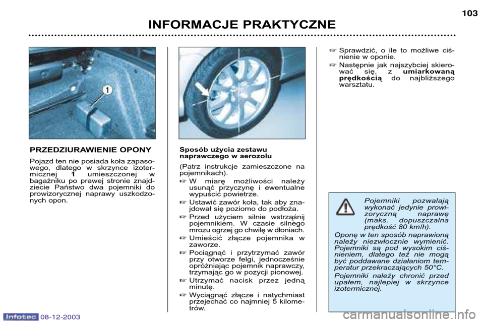 Peugeot 206 CC 2003.5 Instrukcja Obsługi (in Polish) INFORMACJE PRAKTYCZNE103
PRZEDZIURAWIENIE OPONY
Pojazd ten nie posiada koła zapaso-
wego, dlatego w skrzynce izoter-micznej
1umieszczonej w
bagażniku po prawej stronie znajd-
ziecie Pań Peugeot 206 CC 2003.5 Instrukcja Obsługi (in Polish) INFORMACJE PRAKTYCZNE103
PRZEDZIURAWIENIE OPONY
Pojazd ten nie posiada koła zapaso-
wego, dlatego w skrzynce izoter-micznej
1umieszczonej w
bagażniku po prawej stronie znajd-
ziecie Pań