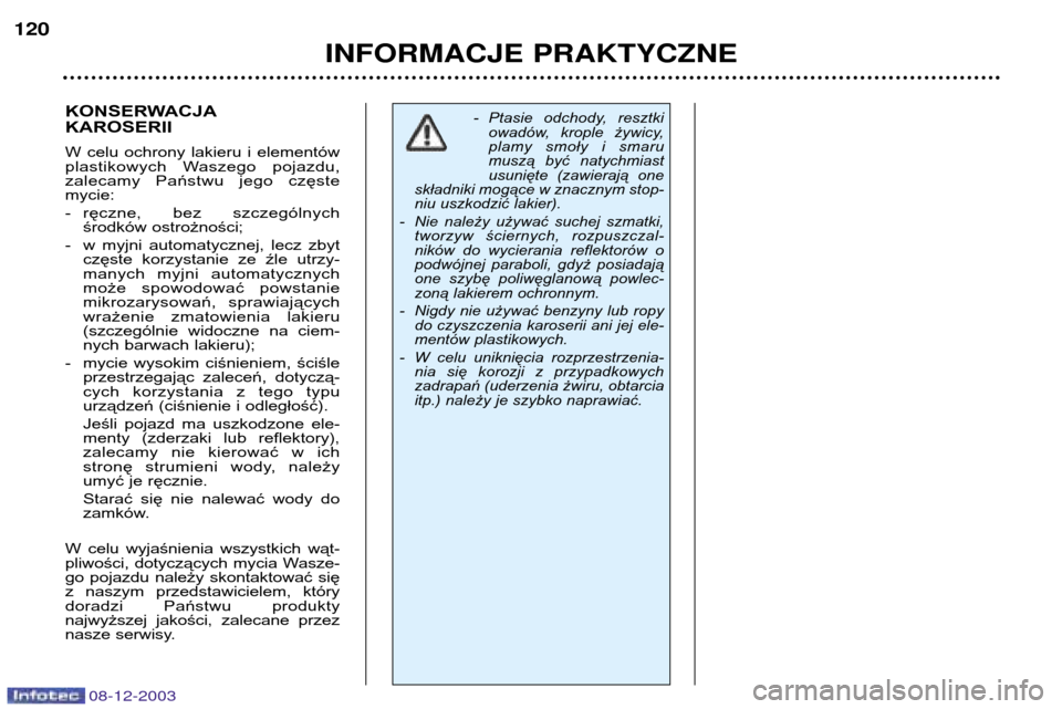 Peugeot 206 CC 2003.5 Instrukcja Obsługi (in Polish) INFORMACJE PRAKTYCZNE
120
08-12-2003
KONSERWACJA KAROSERII
W celu ochrony lakieru i elementów
plastikowych Waszego pojazdu,
zalecamy Państwu jego częstemycie:
- ręczne, bez szczegó Peugeot 206 CC 2003.5 Instrukcja Obsługi (in Polish) INFORMACJE PRAKTYCZNE
120
08-12-2003
KONSERWACJA KAROSERII
W celu ochrony lakieru i elementów
plastikowych Waszego pojazdu,
zalecamy Państwu jego częstemycie:
- ręczne, bez szczegó
