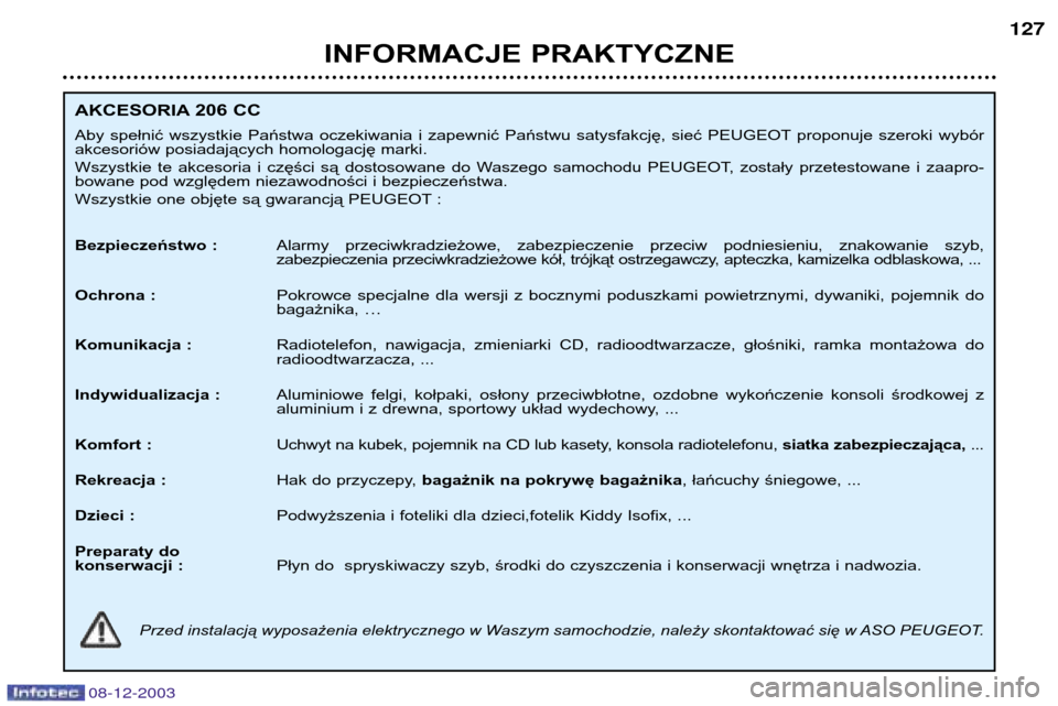 Peugeot 206 CC 2003.5  Instrukcja Obsługi (in Polish) INFORMACJE PRAKTYCZNE127
AKCESORIA 206 CC 
Aby  spełnić  wszystkie  Państwa  oczekiwania  i  zapewnić  Państwu  satysfakcję,  sieć  PEUGEOT proponuje  szeroki  wybór 
akcesoriów posiadającyc
