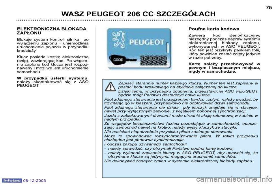 Peugeot 206 CC 2003.5 Instrukcja Obsługi (in Polish) WASZ PEUGEOT 206 CC SZCZEGÓŁACH75
Zapisać starannie numer każdego klucza. Numer ten jest zapisany w
postaci kodu kreskowego na etykiecie załączonej do klucza.
Dzięki temu, w przy Peugeot 206 CC 2003.5 Instrukcja Obsługi (in Polish) WASZ PEUGEOT 206 CC SZCZEGÓŁACH75
Zapisać starannie numer każdego klucza. Numer ten jest zapisany w
postaci kodu kreskowego na etykiecie załączonej do klucza.
Dzięki temu, w przy