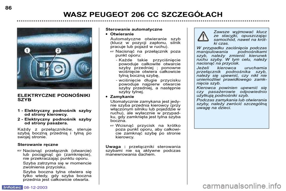 Peugeot 206 CC 2003.5 Instrukcja Obsługi (in Polish) WASZ PEUGEOT 206 CC SZCZEGÓŁACH
86
08-12-2003
ELEKTRYCZNE PODNOŚNIKI SZYB
1 - Elektryczny podnośnik szyby
od strony kierowcy.
2 - Elektryczny podnośnik szyby od strony pasażera.
Każdy z Peugeot 206 CC 2003.5 Instrukcja Obsługi (in Polish) WASZ PEUGEOT 206 CC SZCZEGÓŁACH
86
08-12-2003
ELEKTRYCZNE PODNOŚNIKI SZYB
1 - Elektryczny podnośnik szyby
od strony kierowcy.
2 - Elektryczny podnośnik szyby od strony pasażera.
Każdy z