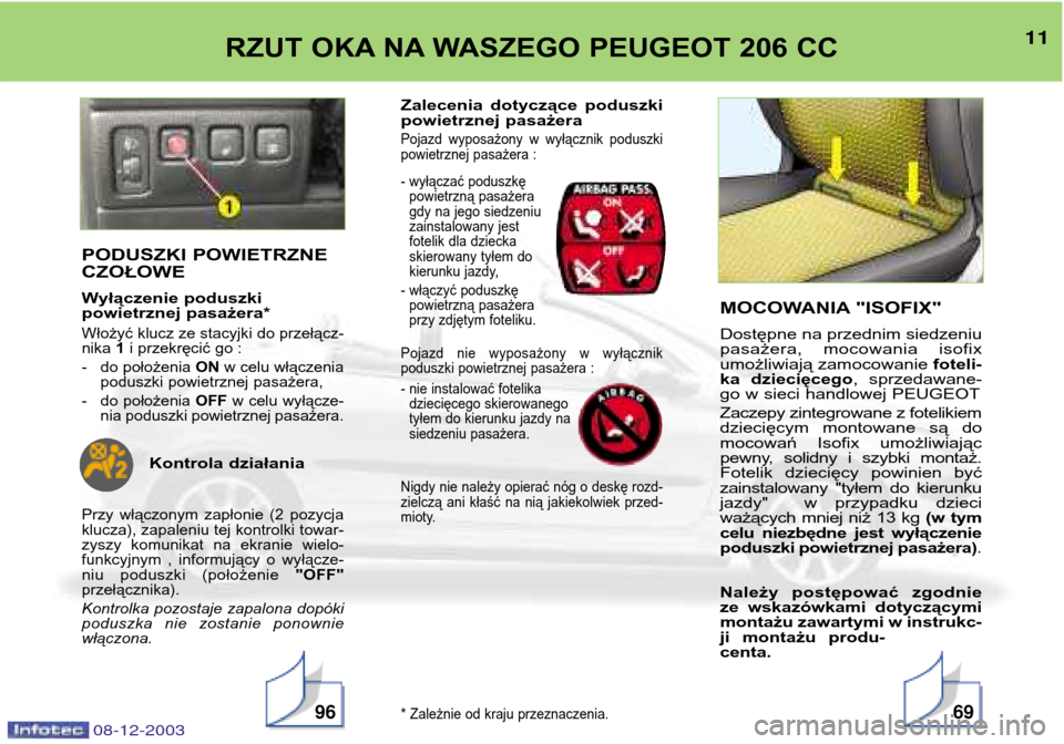 Peugeot 206 CC 2003.5 Instrukcja Obsługi (in Polish) 08-12-2003
11RZUT OKA NA WASZEGO PEUGEOT 206 CC
9669
PODUSZKI POWIETRZNE CZOŁOWE
Wyłączenie poduszki
powietrznej pasażera*
Włożyć klucz ze stacyjki do przełącz-nika 1i przekręcić go :
- Peugeot 206 CC 2003.5 Instrukcja Obsługi (in Polish) 08-12-2003
11RZUT OKA NA WASZEGO PEUGEOT 206 CC
9669
PODUSZKI POWIETRZNE CZOŁOWE
Wyłączenie poduszki
powietrznej pasażera*
Włożyć klucz ze stacyjki do przełącz-nika 1i przekręcić go :
-
