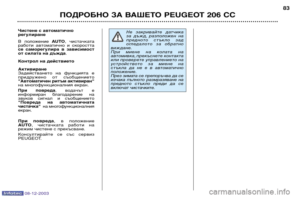 Peugeot 206 CC 2003.5  Ръководство за експлоатация (in Bulgarian) 08-12-2003
ПОДРОБНО ЗА ВАШЕТО PEUGEOT 206 CC83
Не  закривайте  датчика 
за  дъжд, разположен  на
предното  стъкло  зад
оглед