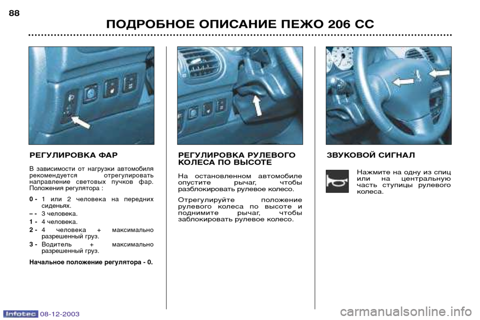 Peugeot 206 CC 2003.5  Инструкция по эксплуатации (in Russian) ПОДРОБНОЕ ОПИСАНИЕ ПЕЖО 206 СС
88
08-12-2003
РЕГУЛИРОВКА ФАР
В  зависимости  от  нагрузки  автомобиля 
рекомендуется  
