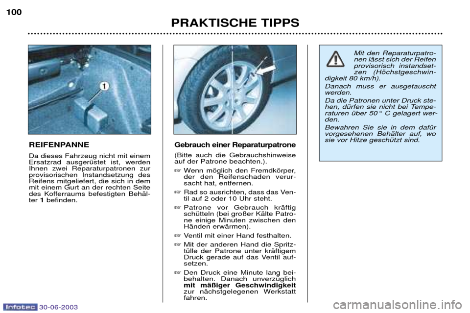 Peugeot 206 CC 2003 Betriebsanleitung (in German) 30-06-2003
PRAKTISCHE TIPPS
100
REIFENPANNE Da dieses Fahrzeug nicht mit einem Ersatzrad ausgerŸstet ist, werdenIhnen zwei Reparaturpatronen zurprovisorischen Instandsetzung desReifens mitgeliefert, Peugeot 206 CC 2003 Betriebsanleitung (in German) 30-06-2003
PRAKTISCHE TIPPS
100
REIFENPANNE Da dieses Fahrzeug nicht mit einem Ersatzrad ausgerŸstet ist, werdenIhnen zwei Reparaturpatronen zurprovisorischen Instandsetzung desReifens mitgeliefert,