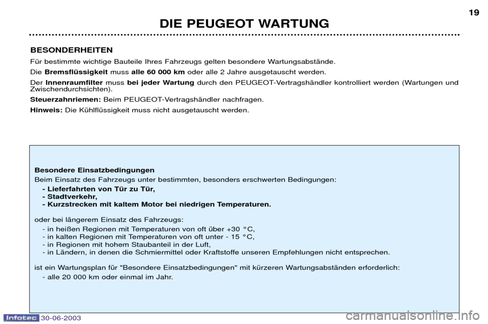Peugeot 206 CC 2003 Betriebsanleitung (in German) 30-06-2003
DIE PEUGEOT WARTUNG19
BESONDERHEITEN
FŸr bestimmte wichtige Bauteile Ihres Fahrzeugs gelten besondere WartungsabstŠnde. Die BremsflŸssigkeit muss alle 60 000 km oder alle 2 Jahre ausge Peugeot 206 CC 2003 Betriebsanleitung (in German) 30-06-2003
DIE PEUGEOT WARTUNG19
BESONDERHEITEN
FŸr bestimmte wichtige Bauteile Ihres Fahrzeugs gelten besondere WartungsabstŠnde. Die BremsflŸssigkeit muss alle 60 000 km oder alle 2 Jahre ausge