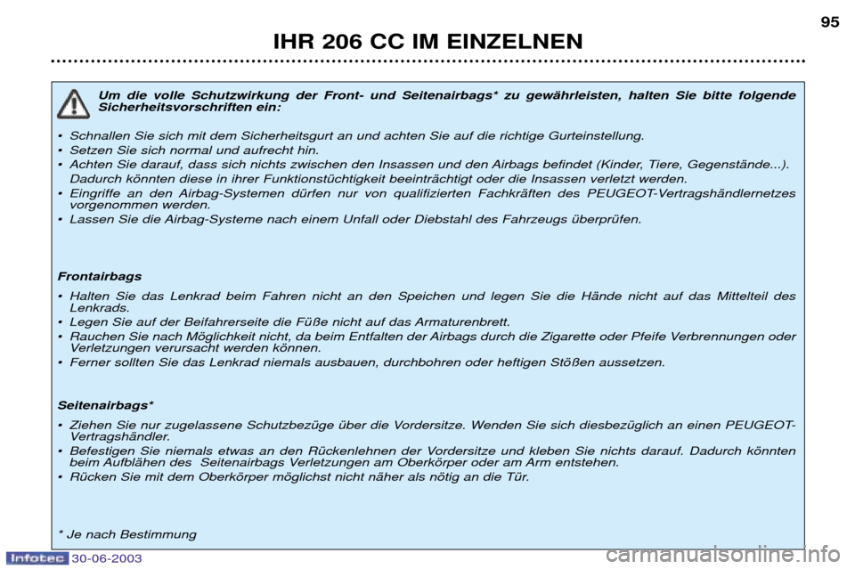 Peugeot 206 CC 2003  Betriebsanleitung (in German) IHR 206 CC IM EINZELNEN95
Um die volle Schutzwirkung der Front- und Seitenairbags* zu gewŠhrleisten, halten Sie bitte folgende Sicherheitsvorschriften ein:
¥ Schnallen Sie sich mit dem Sicherheitsgu
