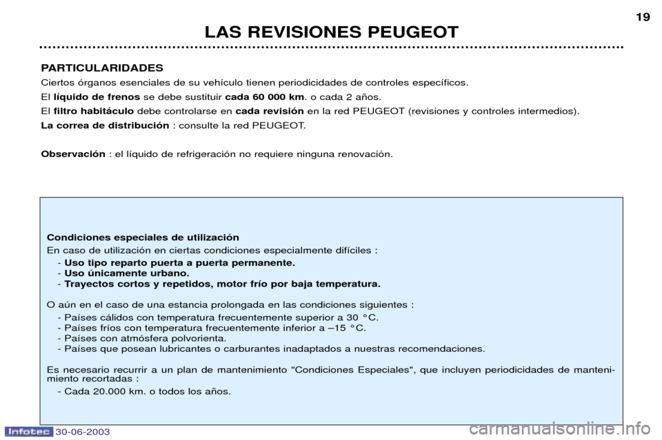 Peugeot 206 CC 2003 Manual del propietario (in Spanish) 30-06-2003
LAS REVISIONES PEUGEOT19
PARTICULARIDADES Ciertos —rganos esenciales de su veh’culo tienen periodicidades de controles espec’ficos. El l’quido de frenos se debe sustituir cada 60 0 Peugeot 206 CC 2003 Manual del propietario (in Spanish) 30-06-2003
LAS REVISIONES PEUGEOT19
PARTICULARIDADES Ciertos —rganos esenciales de su veh’culo tienen periodicidades de controles espec’ficos. El l’quido de frenos se debe sustituir cada 60 0