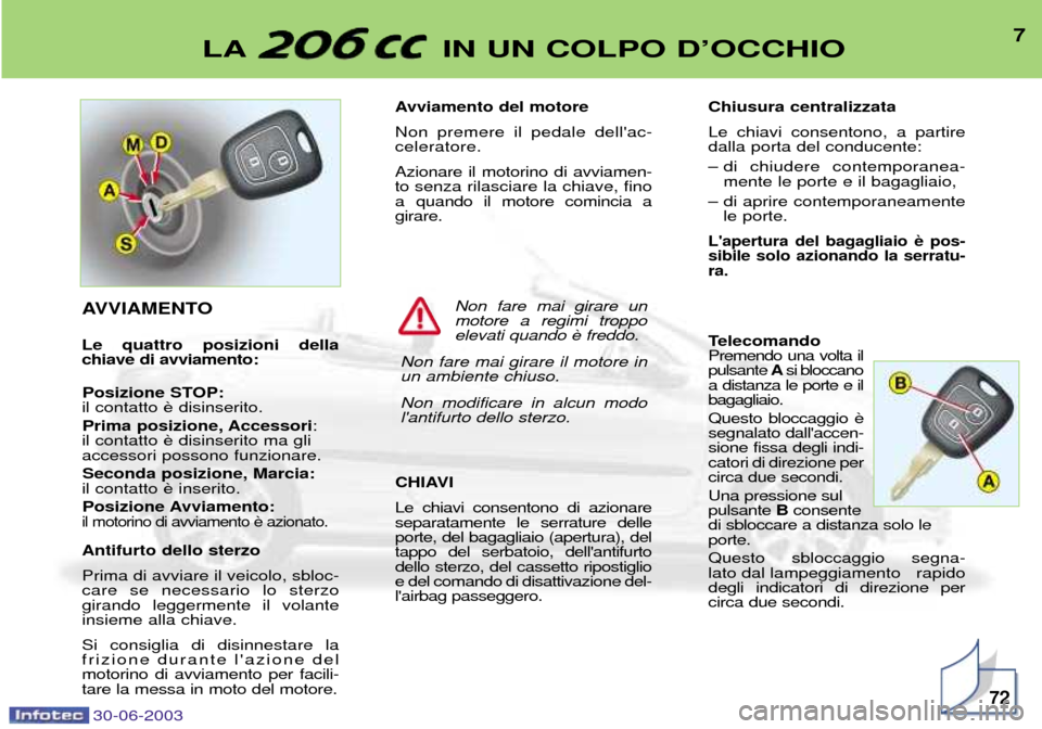 Peugeot 206 CC 2003 Manuale del proprietario (in Italian) 7LA IN UN COLPO DÕOCCHIO
72
Avviamento del motore Non premere il pedale dellac- celeratore. Azionare il motorino di avviamen-
to senza rilasciare la chiave, fino
a quando il motore comincia agirare Peugeot 206 CC 2003 Manuale del proprietario (in Italian) 7LA IN UN COLPO DÕOCCHIO
72
Avviamento del motore Non premere il pedale dellac- celeratore. Azionare il motorino di avviamen-
to senza rilasciare la chiave, fino
a quando il motore comincia agirare