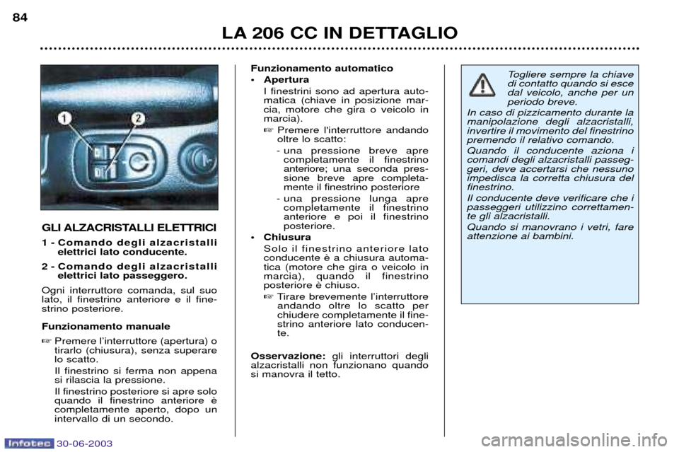 Peugeot 206 CC 2003 Manuale del proprietario (in Italian) 30-06-2003
LA 206 CC IN DETTAGLIO
84
GLI ALZACRISTALLI ELETTRICI
1 - Comando degli alzacristalli
elettrici lato conducente.
2 - Comando degli alzacristalli elettrici lato passeggero.
Ogni interruttor Peugeot 206 CC 2003 Manuale del proprietario (in Italian) 30-06-2003
LA 206 CC IN DETTAGLIO
84
GLI ALZACRISTALLI ELETTRICI
1 - Comando degli alzacristalli
elettrici lato conducente.
2 - Comando degli alzacristalli elettrici lato passeggero.
Ogni interruttor
