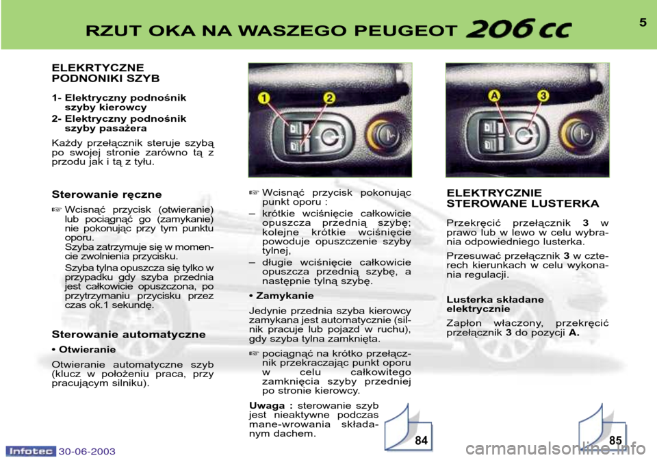 Peugeot 206 CC 2003 Instrukcja Obsługi (in Polish) 30-06-20038584
5RZUT OKA NA WASZEGO PEUGEOT
ELEKRTYCZNE
PODNONIKI SZYB
1- Elektryczny podnośnikszyby kierowcy
2- Elektryczny podnośnik szyby pasażera
Każdy przełącznik steruje szybą
po Peugeot 206 CC 2003 Instrukcja Obsługi (in Polish) 30-06-20038584
5RZUT OKA NA WASZEGO PEUGEOT
ELEKRTYCZNE
PODNONIKI SZYB
1- Elektryczny podnośnikszyby kierowcy
2- Elektryczny podnośnik szyby pasażera
Każdy przełącznik steruje szybą
po