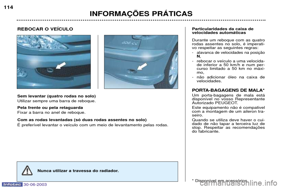Peugeot 206 CC 2003 Manual do proprietário (in Portuguese) 30-06-2003
INFORMA‚ÍES PRçTICAS
114
Sem levantar (quatro rodas no solo) Utilizar sempre uma barra de reboque. Pela frente ou pela retaguarda Fixar a barra no anel de reboque. Com as rodas levantad Peugeot 206 CC 2003 Manual do proprietário (in Portuguese) 30-06-2003
INFORMA‚ÍES PRçTICAS
114
Sem levantar (quatro rodas no solo) Utilizar sempre uma barra de reboque. Pela frente ou pela retaguarda Fixar a barra no anel de reboque. Com as rodas levantad