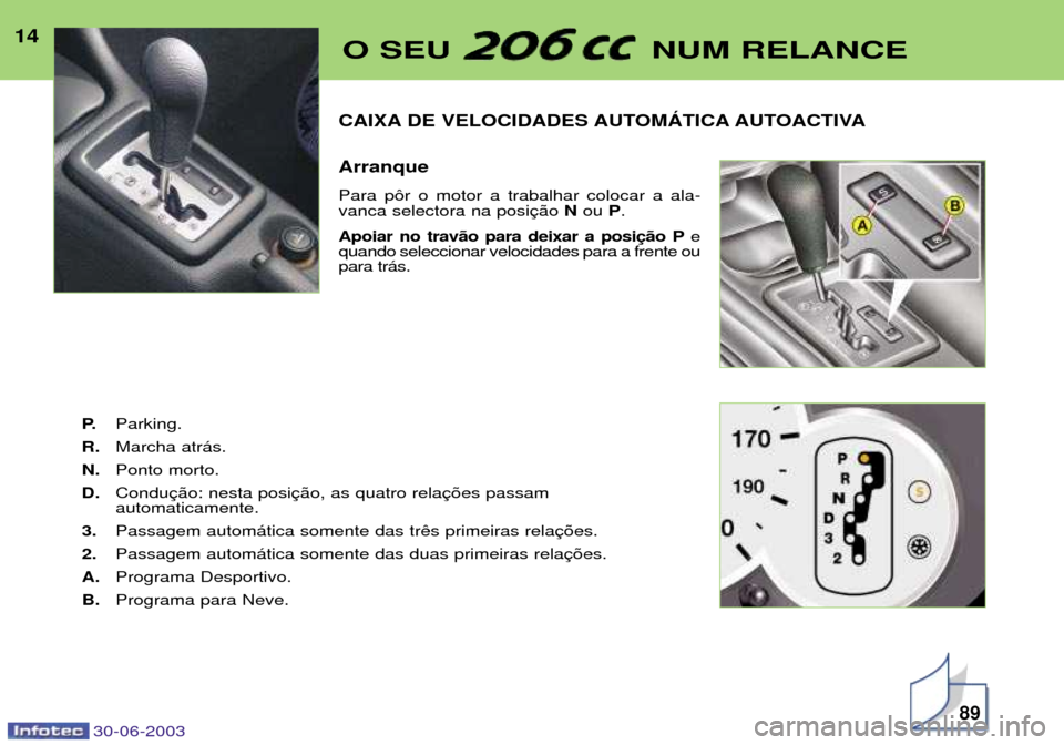 Peugeot 206 CC 2003  Manual do proprietário (in Portuguese) 30-06-2003
CAIXA DE VELOCIDADES AUTOMçTICA AUTOACTIVA Arranque Para p™r o motor a trabalhar colocar a ala- vanca selectora na posiNou  P.
Apoiar no trav‹o para deixar a posi e
quando seleccionar 