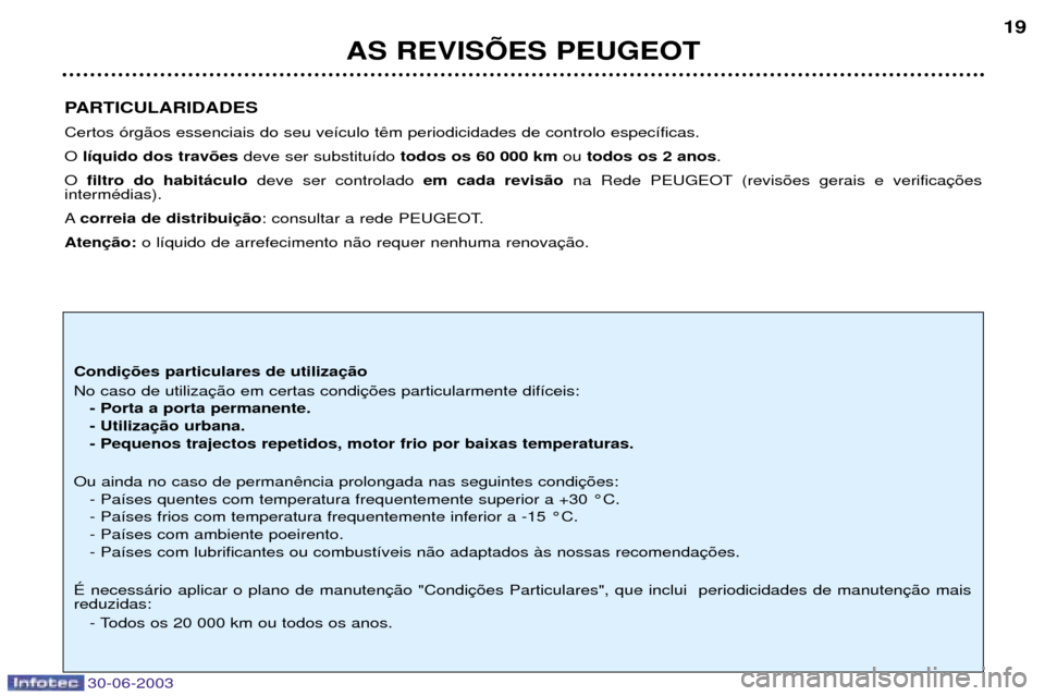Peugeot 206 CC 2003  Manual do proprietário (in Portuguese) 30-06-2003
AS REVISÍES PEUGEOT19
PARTICULARIDADES Certos —rg‹os essenciais do seu ve’culo tO  l’quido dos trav›es deve ser substitu’do todos os 60 000 km ou todos os 2 anos .
O  filtro do