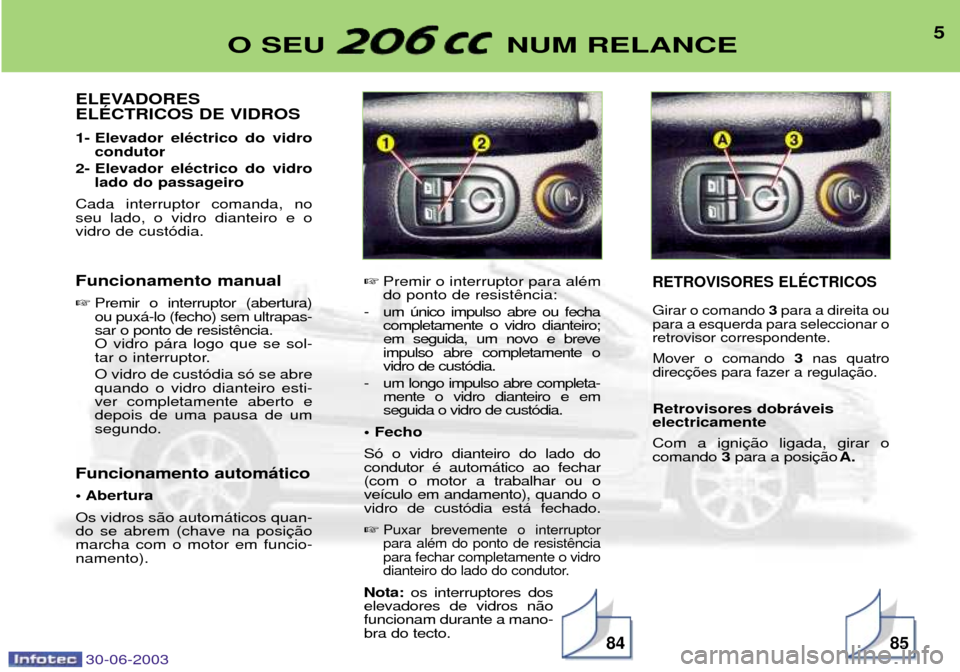 Peugeot 206 CC 2003 Manual do proprietário (in Portuguese) 30-06-20038584
5O SEU NUM RELANCE
ELEVADORES ELƒCTRICOS DE VIDROS
1- Elevador elŽctrico do vidrocondutor
2- Elevador elŽctrico do vidro lado do passageiro
Cada interruptor comanda, no seu lado, o Peugeot 206 CC 2003 Manual do proprietário (in Portuguese) 30-06-20038584
5O SEU NUM RELANCE
ELEVADORES ELƒCTRICOS DE VIDROS
1- Elevador elŽctrico do vidrocondutor
2- Elevador elŽctrico do vidro lado do passageiro
Cada interruptor comanda, no seu lado, o
