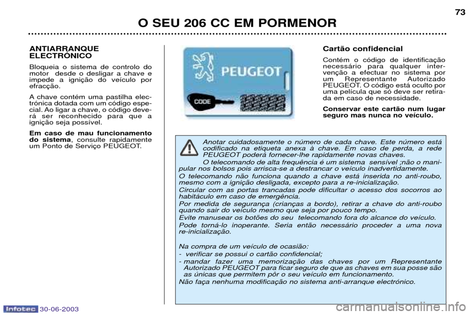 Peugeot 206 CC 2003 Manual do proprietário (in Portuguese) 30-06-2003
O SEU 206 CC EM PORMENOR73
Anotar cuidadosamente o nœmero de cada chave. Este nœmero est‡ codificado na etiqueta anexa ˆ chave. Em caso de perda, a rede
PEUGEOT poder‡ fornecer-lhe Peugeot 206 CC 2003 Manual do proprietário (in Portuguese) 30-06-2003
O SEU 206 CC EM PORMENOR73
Anotar cuidadosamente o nœmero de cada chave. Este nœmero est‡ codificado na etiqueta anexa ˆ chave. Em caso de perda, a rede
PEUGEOT poder‡ fornecer-lhe