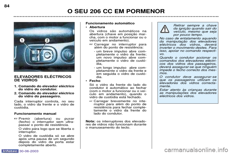 Peugeot 206 CC 2003 Manual do proprietário (in Portuguese) 30-06-2003
O SEU 206 CC EM PORMENOR
84
ELEVADORES ELƒCTRICOS DE VIDROS
1. Comando do elevador elŽctrico
do vidro do condutor.
2. Comando do elevador elŽctrico do vidro do passageiro.
Cada interrup Peugeot 206 CC 2003 Manual do proprietário (in Portuguese) 30-06-2003
O SEU 206 CC EM PORMENOR
84
ELEVADORES ELƒCTRICOS DE VIDROS
1. Comando do elevador elŽctrico
do vidro do condutor.
2. Comando do elevador elŽctrico do vidro do passageiro.
Cada interrup