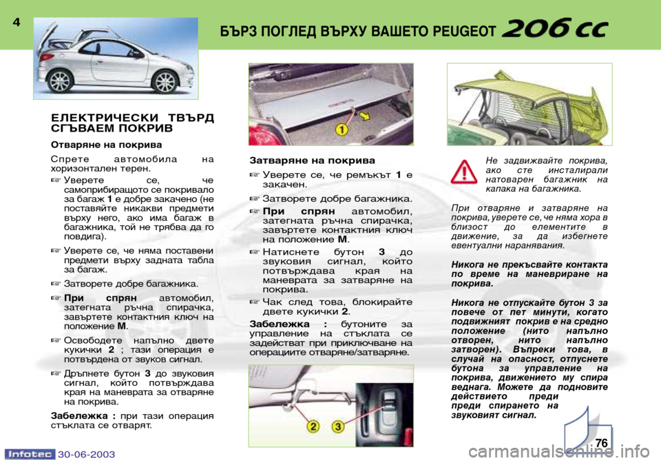 Peugeot 206 CC 2003  Ръководство за експлоатация (in Bulgarian) 30-06-200376
БЪРЗ ПОГЛЕД ВЪРХУ ВАШЕТО PEUGEOT 4ЕЛЕКТРИЧЕСКИ  ТВЪРД 
СГЪВАЕМ ПОКРИВ
Отваряне на покрива 
Спрете  автомоб