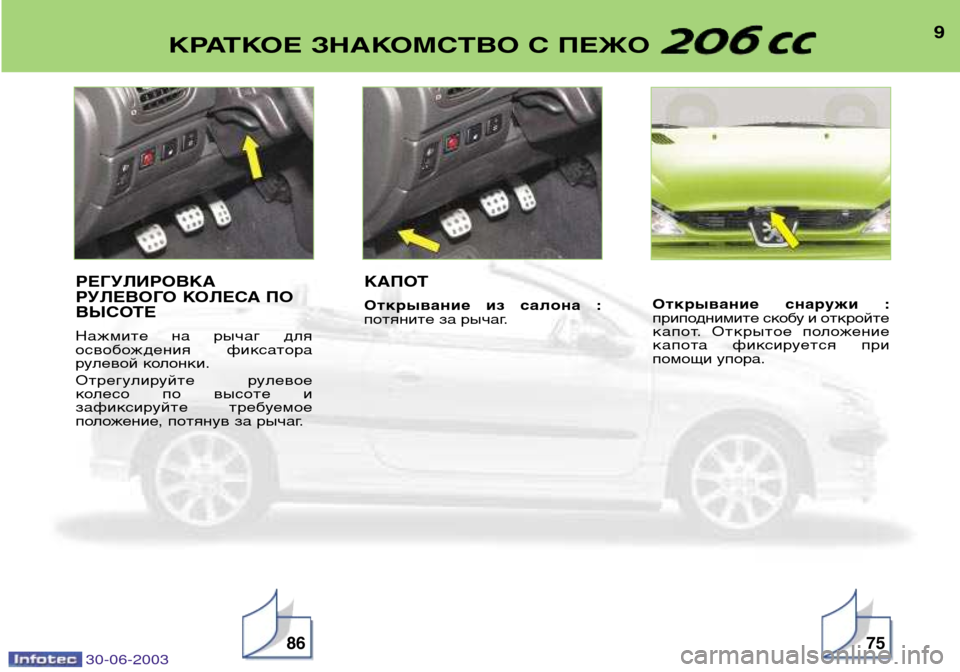 Peugeot 206 CC 2003  Инструкция по эксплуатации (in Russian) 30-06-2003
9КРАТКОЕ ЗНАКОМСТВО С ПЕЖО 
8675
РЕГУЛИРОВКА 
РУЛЕВОГО КОЛЕСА ПО
ВЫСОТЕ 
Нажмите  на  рычаг  для 
освобожде