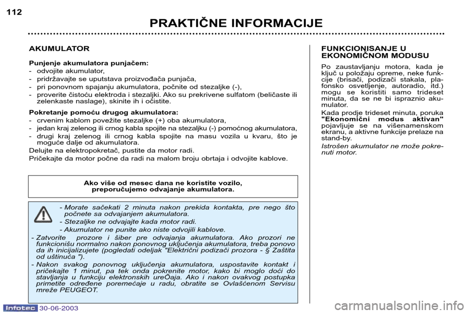 Peugeot 206 CC 2003 Упутство за употребу (in Serbian) 30-06-2003
PRAKTIČNE INFORMACIJE
112
AKUMULATOR
Punjenje akumulatora punjačem:
- odvojite akumulator,
- pridržavajte se uputstava proizvođača punjača,
- pri ponovnom spajanju akumulatora, poč Peugeot 206 CC 2003 Упутство за употребу (in Serbian) 30-06-2003
PRAKTIČNE INFORMACIJE
112
AKUMULATOR
Punjenje akumulatora punjačem:
- odvojite akumulator,
- pridržavajte se uputstava proizvođača punjača,
- pri ponovnom spajanju akumulatora, poč