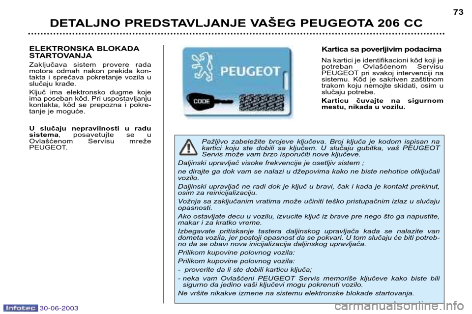 Peugeot 206 CC 2003 Упутство за употребу (in Serbian) 30-06-2003
DETALJNO PREDSTAVLJANJE VAŠEG PEUGEOTA 206 CC73
Pažljivo zabeležite brojeve ključeva. Broj ključa je kodom ispisan na
kartici koju ste dobili sa ključem. U slučaju Peugeot 206 CC 2003 Упутство за употребу (in Serbian) 30-06-2003
DETALJNO PREDSTAVLJANJE VAŠEG PEUGEOTA 206 CC73
Pažljivo zabeležite brojeve ključeva. Broj ključa je kodom ispisan na
kartici koju ste dobili sa ključem. U slučaju