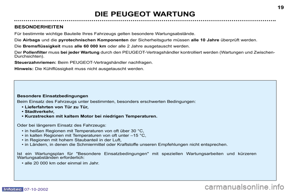 Peugeot 206 CC 2002.5  Betriebsanleitung (in German) DIE PEUGEOT WARTUNG19
BESONDERHEITEN 
Für bestimmte wichtige Bauteile Ihres Fahrzeugs gelten besondere  Wartungsabstände.
Die  Airbags und die pyrotechnischen Komponenten der Sicherheitsgurte müsse