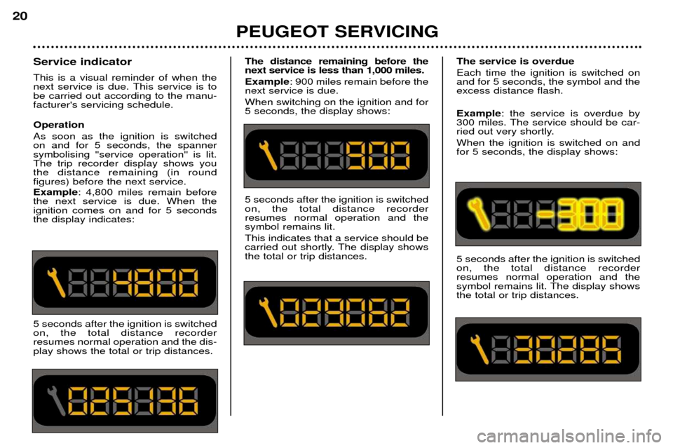 Peugeot 206 CC 2001.5  Owners Manual PEUGEOT SERVICING
20
Service indicator This is a visual reminder of when the 
next service is due. This service is tobe carried out according to the manu-facturers servicing schedule. Operation As so