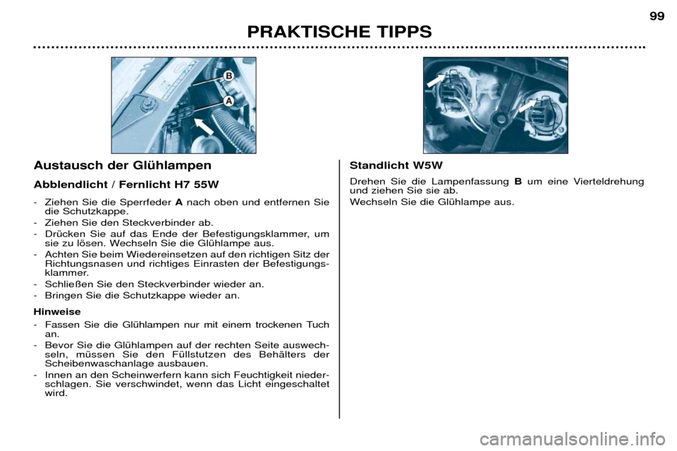 Peugeot 206 CC 2001.5  Betriebsanleitung (in German) PRAKTISCHE TIPPS99
- Ziehen Sie die Sperrfeder 
Anach oben und entfernen Sie
die Schutzkappe.
- Ziehen Sie den Steckverbinder ab. 
- DrŸcken Sie auf das Ende der Befestigungsklammer, um sie zu lšsen