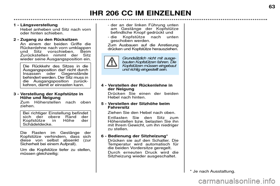 Peugeot 206 CC 2001.5 Betriebsanleitung (in German) IHR 206 CC IM EINZELNEN63
1 - LŠngsverstellung
Hebel anheben und Sitz nach vorn oder hinten schieben.
2 - Zugang zu den RŸcksitzen An einem der beiden Griffe dieRŸckenlehne nach vorn umklappenund S Peugeot 206 CC 2001.5 Betriebsanleitung (in German) IHR 206 CC IM EINZELNEN63
1 - LŠngsverstellung
Hebel anheben und Sitz nach vorn oder hinten schieben.
2 - Zugang zu den RŸcksitzen An einem der beiden Griffe dieRŸckenlehne nach vorn umklappenund S