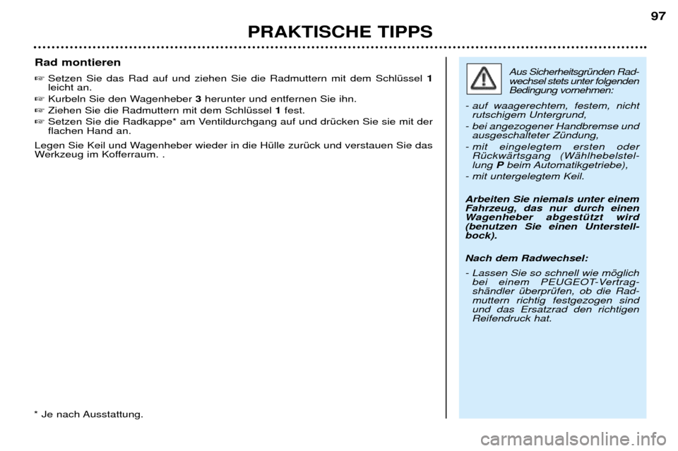 Peugeot 206 CC 2001.5 Betriebsanleitung (in German) PRAKTISCHE TIPPS97
Rad montieren
Setzen Sie das Rad auf und ziehen Sie die Radmuttern mit dem SchlŸssel 1
leicht an.
Kurbeln Sie den Wagenheber 3herunter und entfernen Sie ihn.
Ziehen Sie Peugeot 206 CC 2001.5 Betriebsanleitung (in German) PRAKTISCHE TIPPS97
Rad montieren
Setzen Sie das Rad auf und ziehen Sie die Radmuttern mit dem SchlŸssel 1
leicht an.
Kurbeln Sie den Wagenheber 3herunter und entfernen Sie ihn.
Ziehen Sie