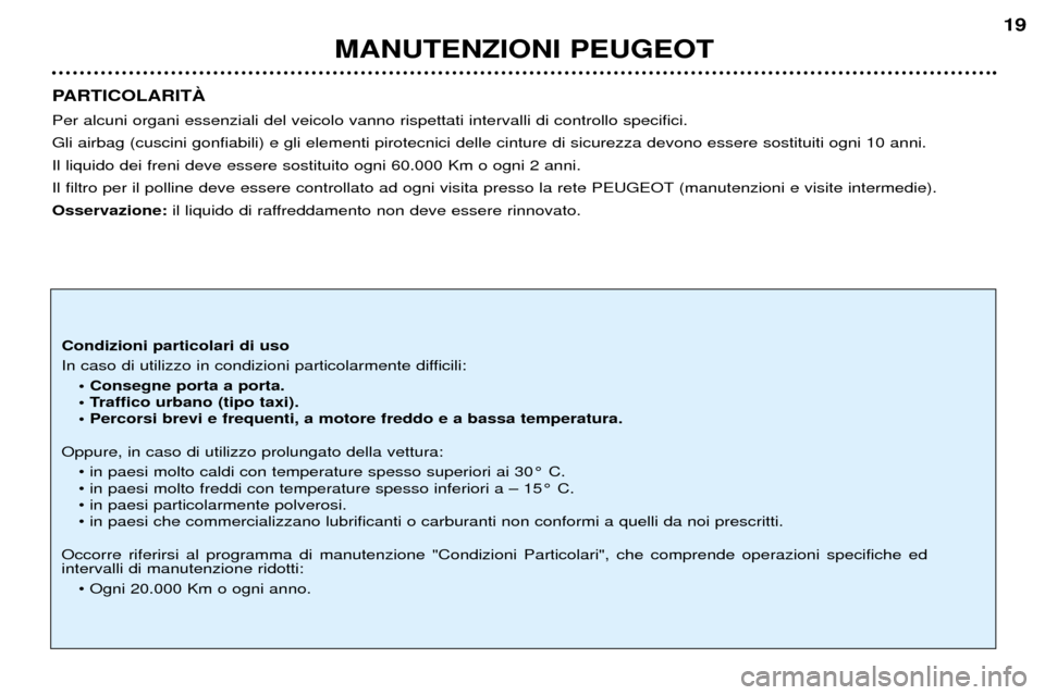 Peugeot 206 CC 2001.5 Manuale del proprietario (in Italian) MANUTENZIONI PEUGEOT
19
PARTICOLARITË Per alcuni organi essenziali del veicolo vanno rispettati intervalli di controllo specifici. Gli airbag (cuscini gonfiabili) e gli elementi pirotecnici delle cin Peugeot 206 CC 2001.5 Manuale del proprietario (in Italian) MANUTENZIONI PEUGEOT
19
PARTICOLARITË Per alcuni organi essenziali del veicolo vanno rispettati intervalli di controllo specifici. Gli airbag (cuscini gonfiabili) e gli elementi pirotecnici delle cin