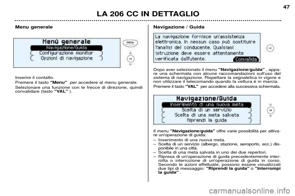 Peugeot 206 CC 2001.5 Manuale del proprietario (in Italian) LA 206 CC IN DETTAGLIO
47
Menu generale Inserire il contatto. Premere il tasto "Menu"per accedere al menu generale.
Selezionare una funzione con le frecce di direzione, quindi convalidare (tasto "VA Peugeot 206 CC 2001.5 Manuale del proprietario (in Italian) LA 206 CC IN DETTAGLIO
47
Menu generale Inserire il contatto. Premere il tasto "Menu"per accedere al menu generale.
Selezionare una funzione con le frecce di direzione, quindi convalidare (tasto "VA