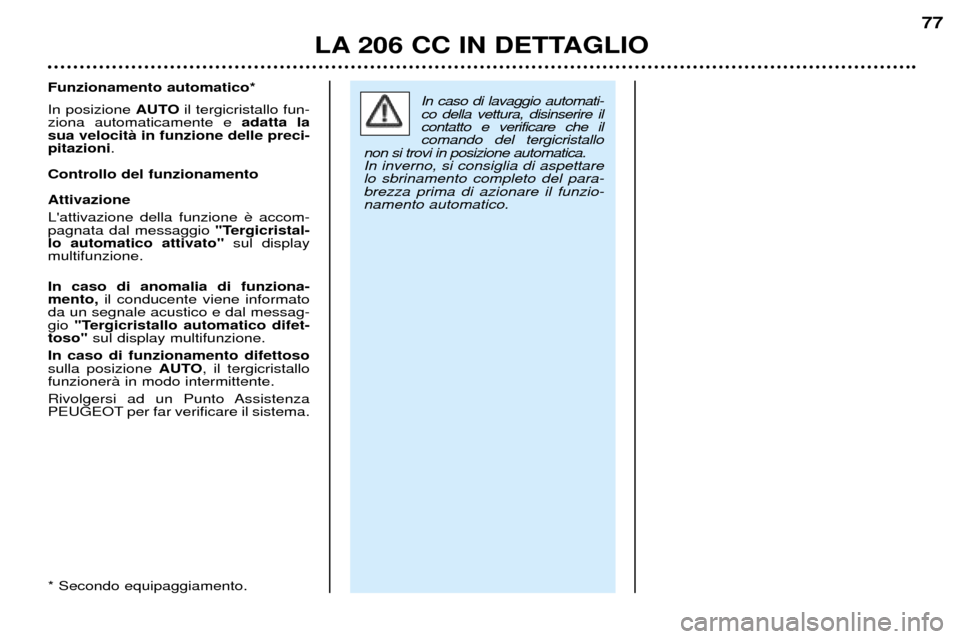 Peugeot 206 CC 2001.5 Manuale del proprietario (in Italian) LA 206 CC IN DETTAGLIO
77
In caso di lavaggio automati- co della vettura, disinserire ilcontatto e verificare che ilcomando del tergicristallo
non si trovi in posizione automatica.In inverno, si consi Peugeot 206 CC 2001.5 Manuale del proprietario (in Italian) LA 206 CC IN DETTAGLIO
77
In caso di lavaggio automati- co della vettura, disinserire ilcontatto e verificare che ilcomando del tergicristallo
non si trovi in posizione automatica.In inverno, si consi