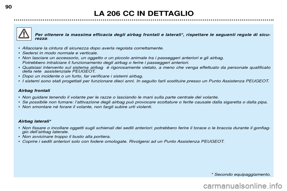Peugeot 206 CC 2001.5 Manuale del proprietario (in Italian) LA 206 CC IN DETTAGLIO
90
Per ottenere la massima efficacia degli airbag frontali e laterali*, rispettare le seguenti regole di sicu- rezza:
¥ Allacciare la cintura di sicurezza dopo averla regolata Peugeot 206 CC 2001.5 Manuale del proprietario (in Italian) LA 206 CC IN DETTAGLIO
90
Per ottenere la massima efficacia degli airbag frontali e laterali*, rispettare le seguenti regole di sicu- rezza:
¥ Allacciare la cintura di sicurezza dopo averla regolata