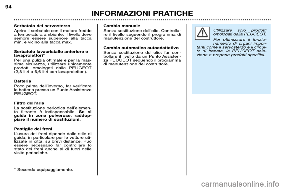Peugeot 206 CC 2001.5 Manuale del proprietario (in Italian) INFORMAZIONI PRATICHE
94
Serbatoio del servosterzo Aprire il serbatoio con il motore freddo a temperatura ambiente. Il livello devesempre essere superiore alla taccamin. e vicino alla tacca max. Serba Peugeot 206 CC 2001.5 Manuale del proprietario (in Italian) INFORMAZIONI PRATICHE
94
Serbatoio del servosterzo Aprire il serbatoio con il motore freddo a temperatura ambiente. Il livello devesempre essere superiore alla taccamin. e vicino alla tacca max. Serba