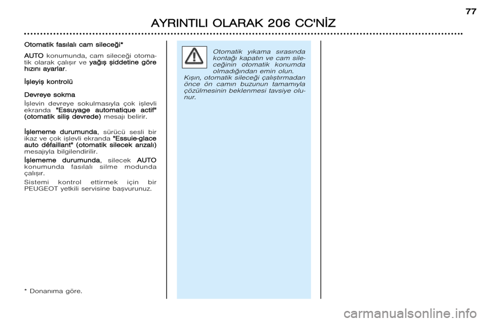 Peugeot 206 CC 2001.5  Kullanım Kılavuzu (in Turkish) A
A Y
Y R
R I
I N
N T
T I
I L
L I
I  O O L
L A
A R
R A
A K
K  22 0
0 6
6  CC C
C 
 N
N ¬
¬ Z
Z
77
Otomatik  y€kama  s€ras€nda
konta©€ kapat€n ve cam sile�ce©inin  otomatik  konumdaolma