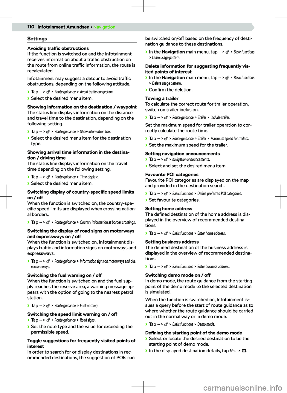 SKODA KAMIQ 2019  Owner´s Manual Settings
Avoiding traffic obstructions
If the function is switched on and the Infotainment
receives information about a  traffic obstruction on
the route from online  traffic information, the route is