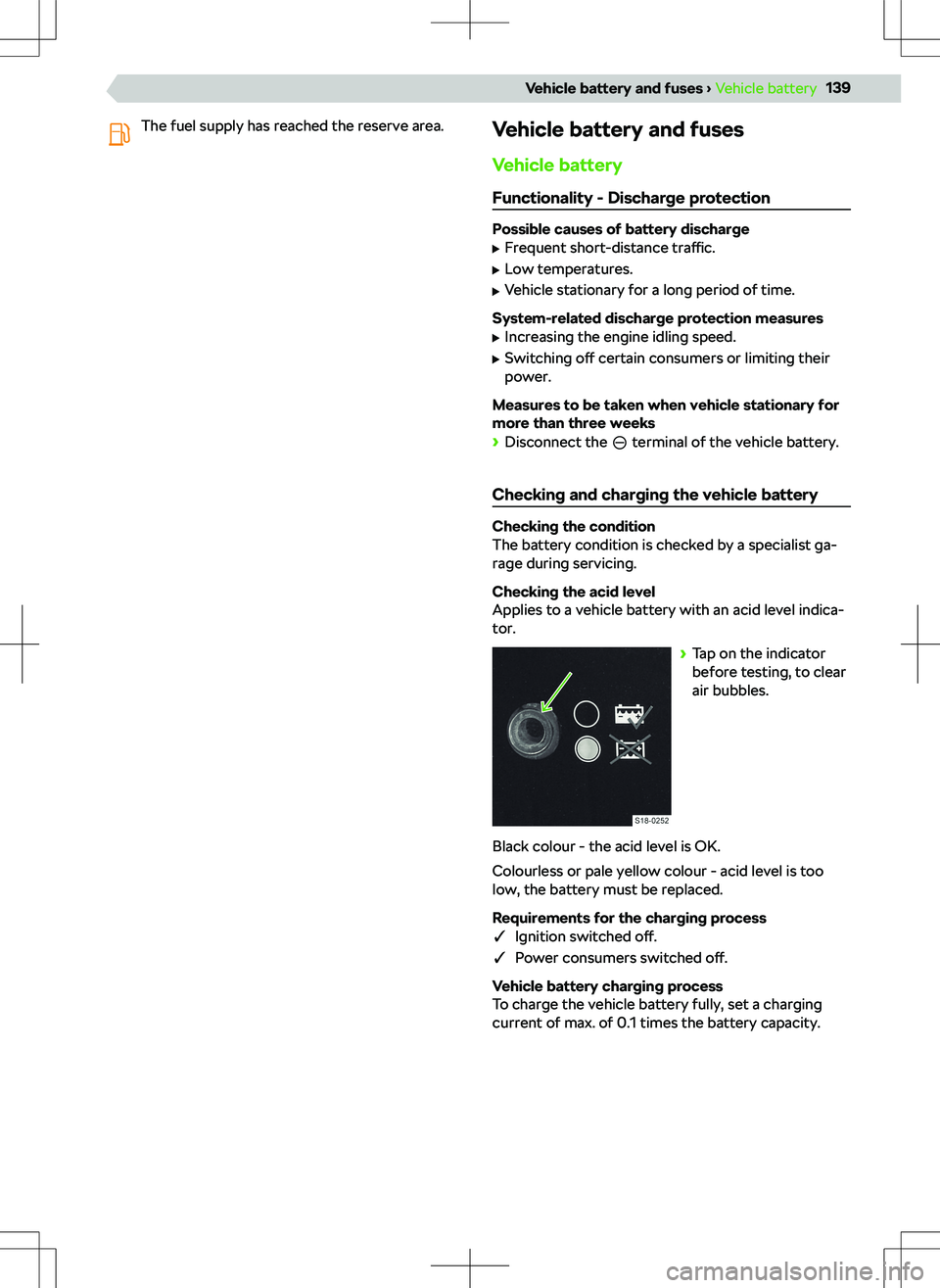SKODA KAMIQ 2019  Owner´s Manual The fuel supply has reached the reserve area.Vehicle battery and fuses
Vehicle battery Functionality - Discharge protection
Possible causes of battery discharge
