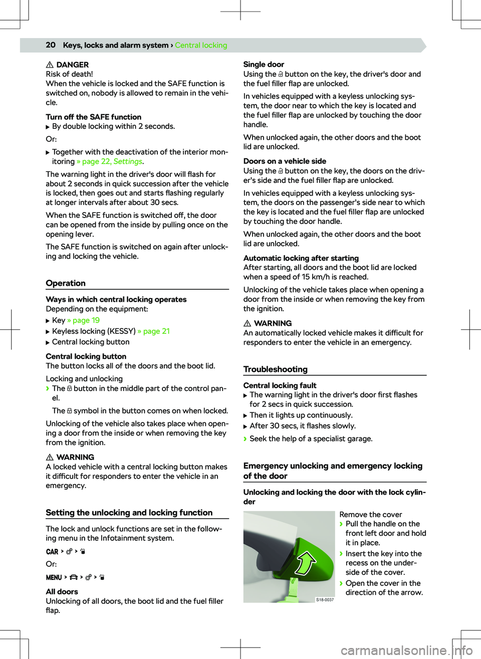 SKODA KAMIQ 2019  Owner´s Manual DANGER
Risk of death!
When the vehicle is locked and the SAFE function is
switched on, nobody is allowed to remain in the vehi-
cle.
Turn  off the SAFE function
