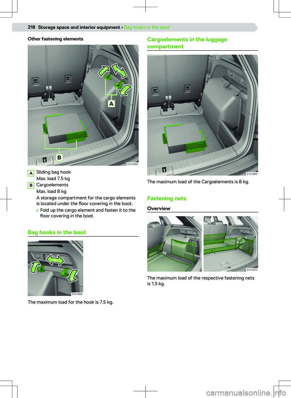 SKODA KODIAQ 2021  Owner´s Manual Other fastening elementsA
Sliding bag hook
Max. load 7.5 kg
B
Cargoelements
Max. load 8 kg
A storage compartment for the cargo elements
is located under the  floor covering in the boot.
