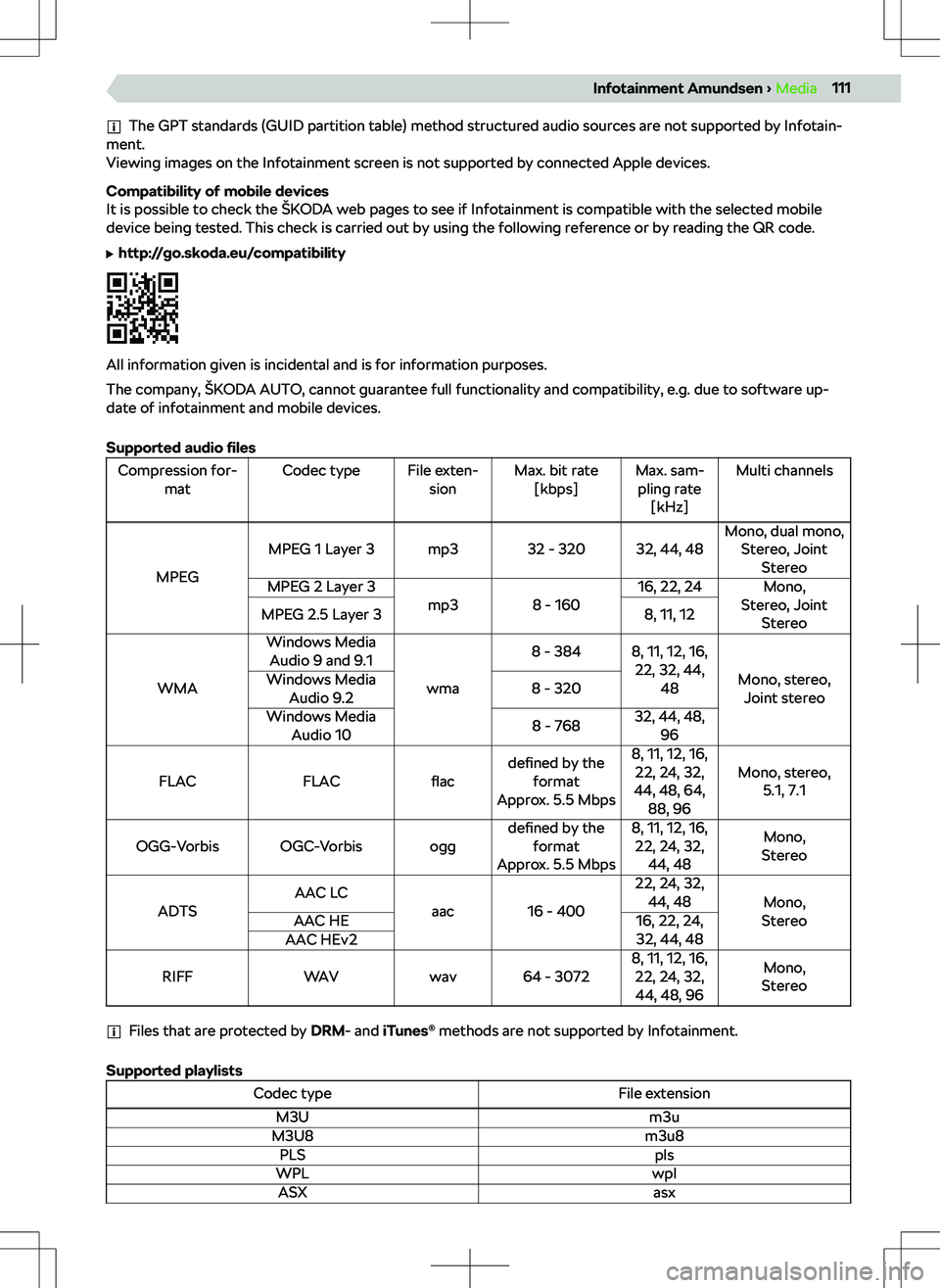 SKODA KODIAQ 2017  Owner´s Manual The GPT standards (GUID partition table) method structured audio sources are not supported by Infotain-
ment.
Viewing images on the Infotainment screen is not supported by connected Apple devices.
Com
