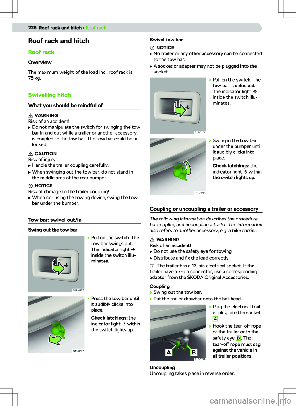 SKODA KODIAQ 2017  Owner´s Manual Roof rack and hitchRoof rackOverview
The maximum weight of the load incl. roof rack is
75 kg.
Swivelling hitch
What you should be mindful of
WARNING
Risk of an accident!
