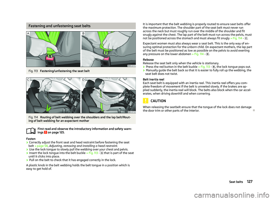 SKODA OCTAVIA 2006 Owner´s Manual Fastening and unfastening seat belts
Fig. 113
Fastening/unfastening the seat belt Fig. 114
Routing of belt webbing over the shoulders and the lap belt/Rout-
ing of belt webbing for an expectant moth SKODA OCTAVIA 2006 Owner´s Manual Fastening and unfastening seat belts
Fig. 113
Fastening/unfastening the seat belt Fig. 114
Routing of belt webbing over the shoulders and the lap belt/Rout-
ing of belt webbing for an expectant moth