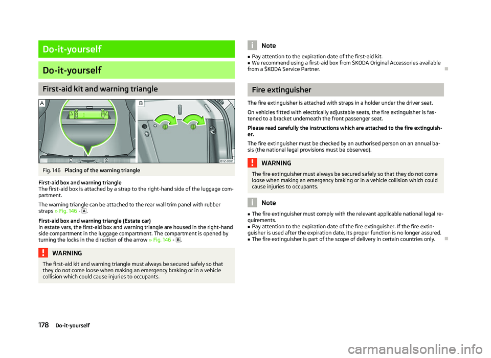 SKODA OCTAVIA 2006 Owner´s Manual Do-it-yourself
Do-it-yourself
First-aid kit and warning triangle
Fig. 146
Placing of the warning triangle
First-aid box and warning triangle
The first-aid box is attached by a strap to the right-hand SKODA OCTAVIA 2006 Owner´s Manual Do-it-yourself
Do-it-yourself
First-aid kit and warning triangle
Fig. 146
Placing of the warning triangle
First-aid box and warning triangle
The first-aid box is attached by a strap to the right-hand