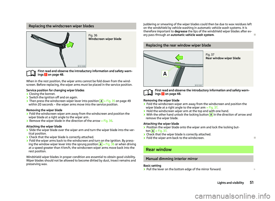SKODA OCTAVIA 2006 Owner´s Manual Replacing the windscreen wiper blades
Fig. 36
Windscreen wiper blade
First read and observe the introductory information and safety warn-
ings on page 48.
When in the rest position, the wiper arms SKODA OCTAVIA 2006 Owner´s Manual Replacing the windscreen wiper blades
Fig. 36
Windscreen wiper blade
First read and observe the introductory information and safety warn-
ings on page 48.
When in the rest position, the wiper arms