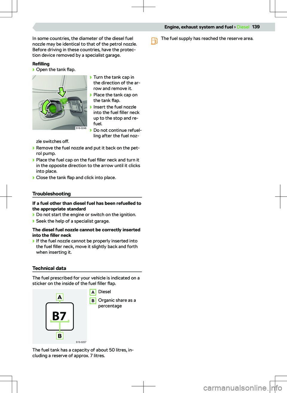SKODA SCALA 2019  Owner´s Manual In some countries, the diameter of the diesel fuel
nozzle may be identical to that of the petrol nozzle.
Before driving in these countries, have the protec-
tion device removed by a specialist garage.