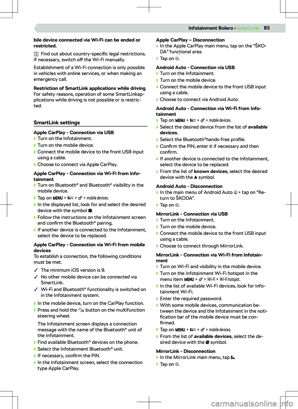 SKODA SCALA 2019  Owner´s Manual bile device connected via Wi-Fi can be ended or
restricted.
Find out about  country-specific  legal restrictions.
If necessary, switch  o