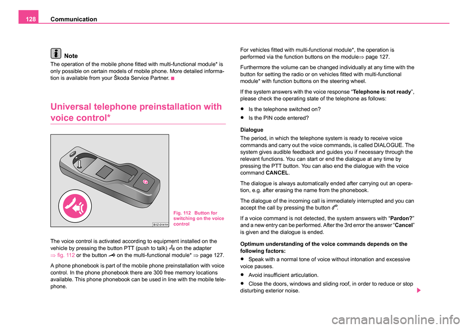 SKODA ROOMSTER 2006 1.G Owners Manual 
Communication
128
Note
The operation of the mobile phone fitted with multi-functional module* is 
only possible on certain models of mobile phone. More detailed informa-
tion is available from your 