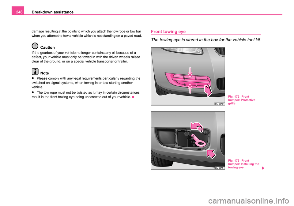 SKODA ROOMSTER 2006 1.G Owners Manual 
Breakdown assistance
246
damage resulting at the points to which you attach the tow rope or tow bar 
when you attempt to tow a vehicle which is not standing on a paved road.
Caution
If the gearbox of