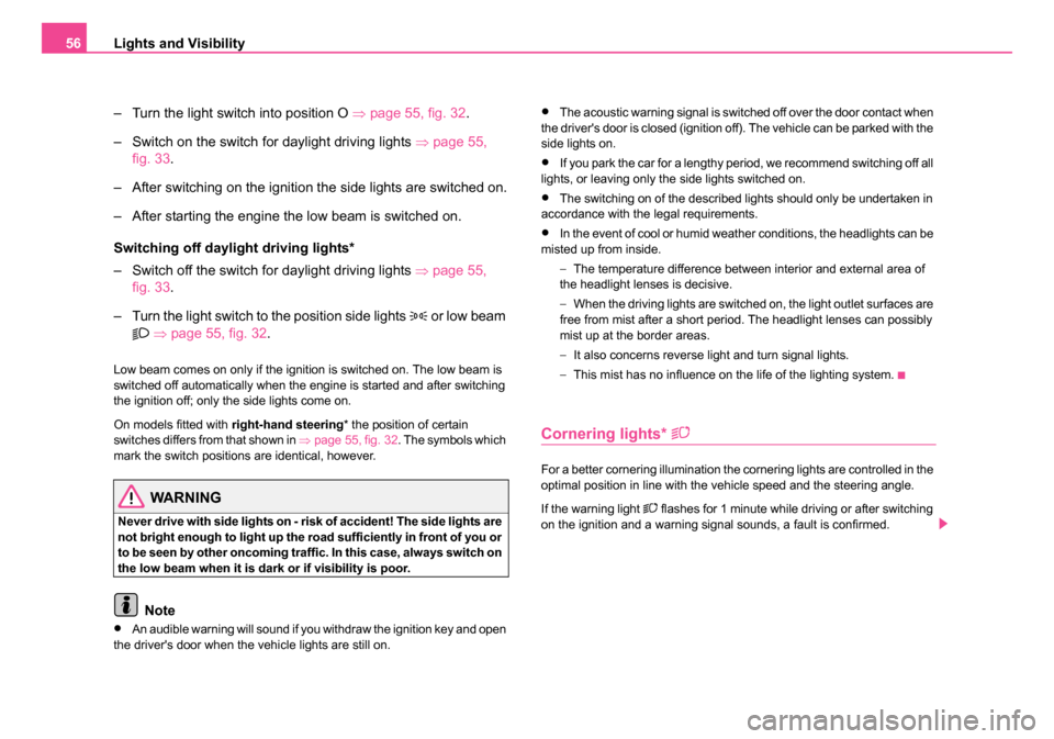 SKODA ROOMSTER 2006 1.G Owners Manual
Lights and Visibility
56
– Turn the light switch into position O ⇒page 55, fig. 32 .
– Switch on the switch for daylight driving lights ⇒page 55,
fig. 33 .
– After switching on the ignit SKODA ROOMSTER 2006 1.G Owners Manual
Lights and Visibility
56
– Turn the light switch into position O ⇒page 55, fig. 32 .
– Switch on the switch for daylight driving lights ⇒page 55,
fig. 33 .
– After switching on the ignit